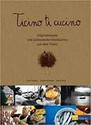 Ticino ti cucino: Originalrezepte und kulinarische Geschichten aus dem Tessin